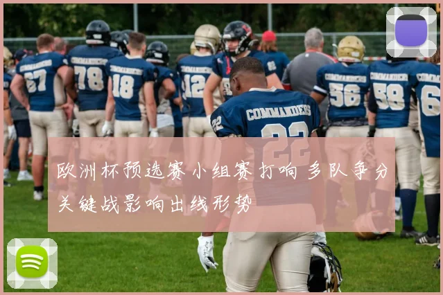 欧洲杯预选赛小组赛打响 多队争分关键战影响出线形势