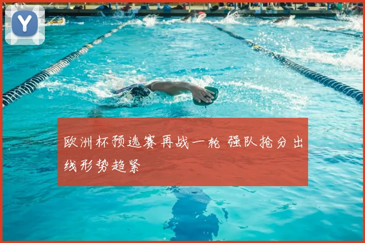 欧洲杯预选赛再战一轮 强队抢分出线形势趋紧
