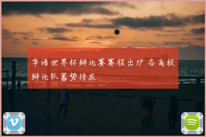华语世界杯辩论赛赛程出炉 各高校辩论队蓄势待发